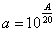 a = 10^(A / 20)