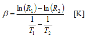 beta = (ln(R_1) - ln(R_2)) / ((1/T_1) - (1/T_2)) [K]