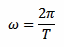 omega = 2 * pi / t