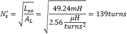 N_s' = sqrt(L_so / A_L) = sqrt(49.24mH / (2.56uH/turns^2)) = 139turns